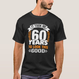 It Took Me 60 Years To Look This Good 60Th Birthda T-Shirt