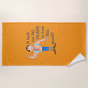 It took me 60 years to look this good. beach towel