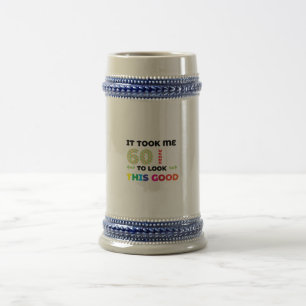 It took me 60 years to look this good. beer stein