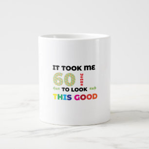 It took me 60 years to look this good. giant coffee mug