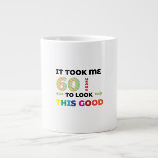 It took me 60 years to look this good. giant coffee mug