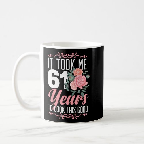 It Took Me 61 Years To Look This Good 61th Birthda Coffee Mug