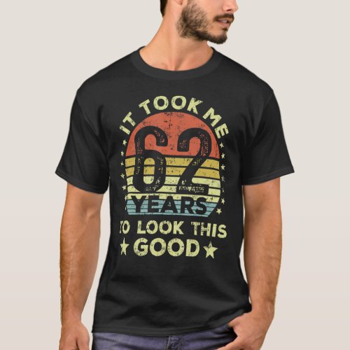 It Took Me 62 Years To Look This Good 62nd Birthda T_Shirt