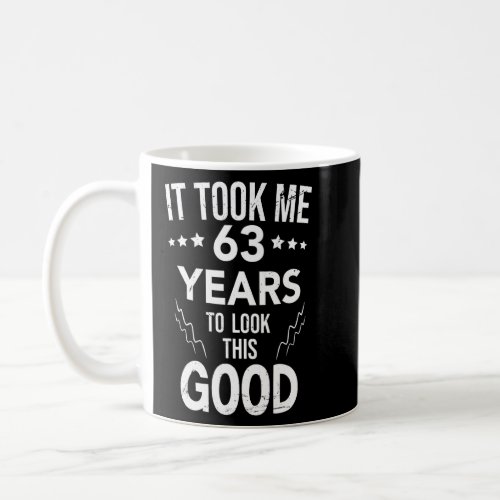It Took Me 63 Years To Look This Good 63th Birthda Coffee Mug