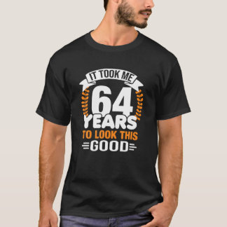 It Took Me 64 Years To Look This Good 64Th Birthda T-Shirt
