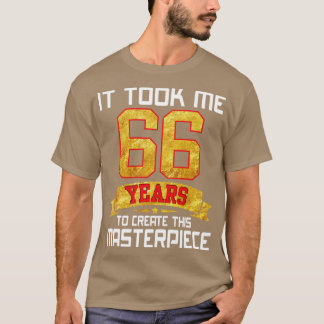 It Took Me 66 Years Old To Create This Masterpiece T-Shirt