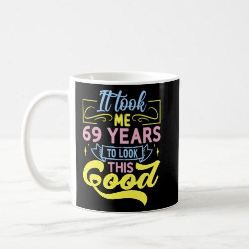 It Took Me 69 Years To Look This Good  Coffee Mug