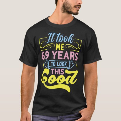It Took Me 69 Years To Look This Good  T_Shirt