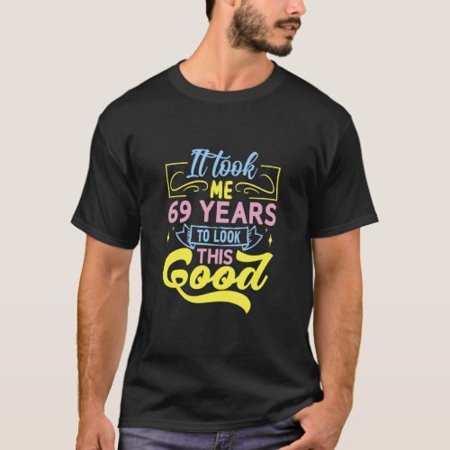 It Took Me 69 Years To Look This Good  T_Shirt