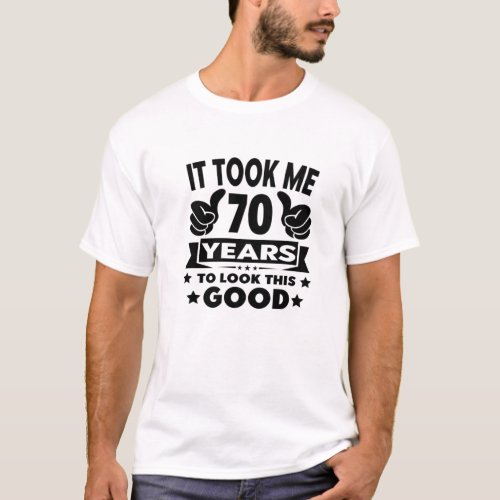 It Took Me 70 Years _ Funny 70Th Birthday Decorati T_Shirt