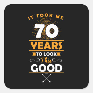 It Took Me 70 Years To Look This Good 70th Square Sticker