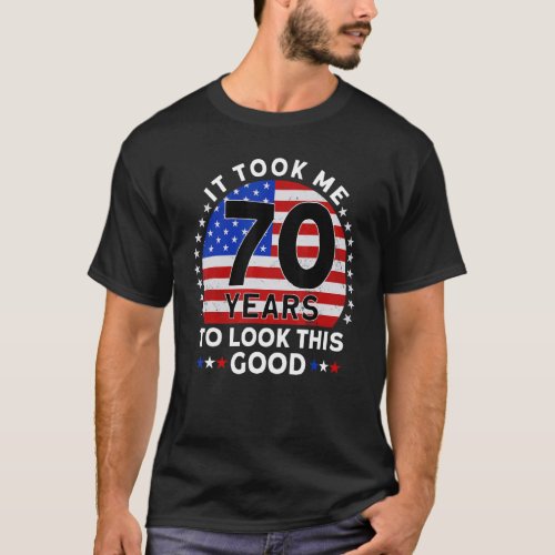 It Took Me 70 Years To Look This Good Birthday T_Shirt