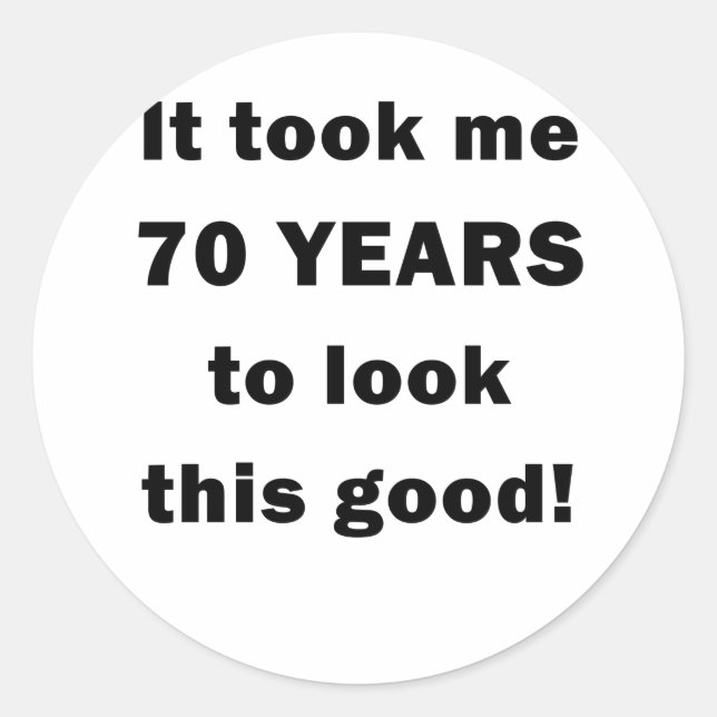 It Took Me 70 Years to Look this Good Classic Round Sticker (Front)