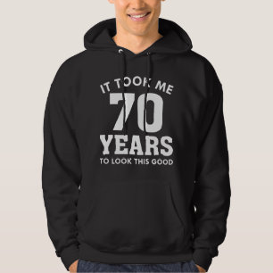 It Took Me 70 Years To Look This Good Hoodie