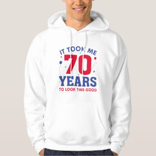 It Took Me 70 Years To Look This Good Hoodie