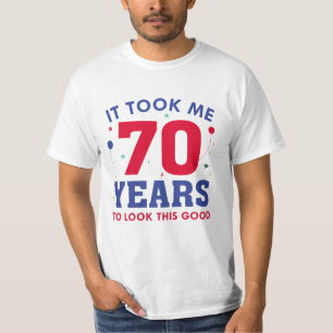 It Took Me 70 Years To Look This Good T-Shirt