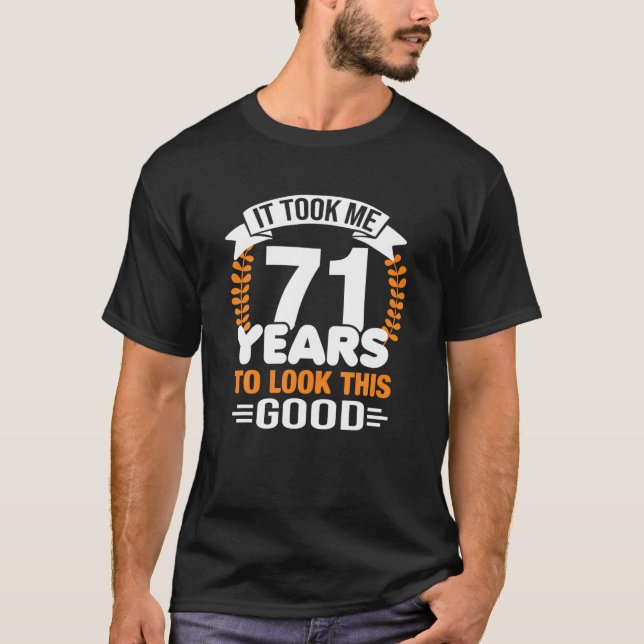 It Took Me 71 Years To Look This Good 71St Birthda T-Shirt (Front)
