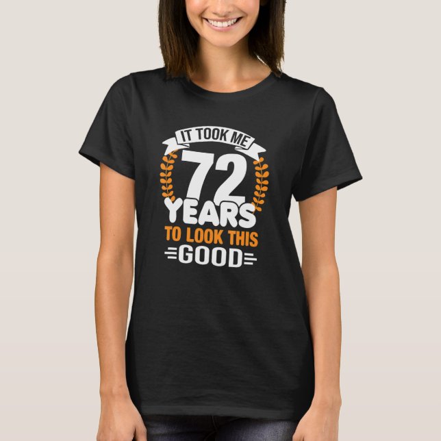 It Took Me 72 Years To Look This Good 72nd Birthda T-Shirt (Front)