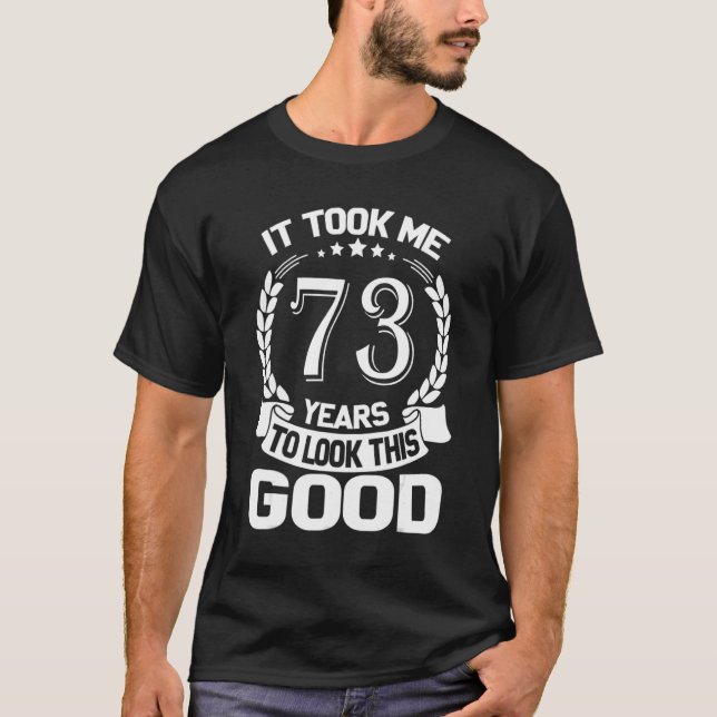 It Took Me 73 Years To Look This Good Funny 73th B T-Shirt (Front)
