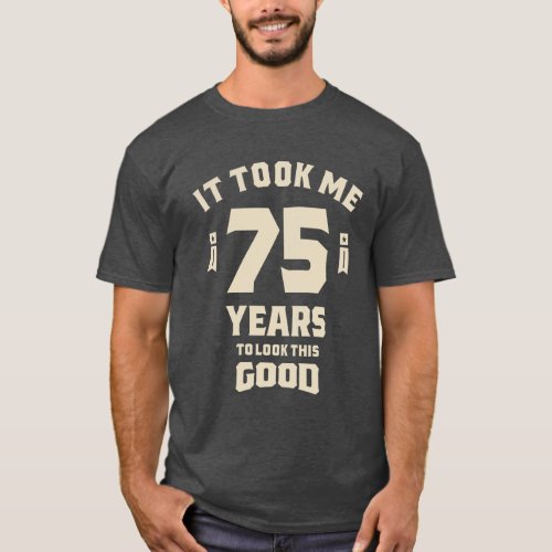 It Took Me 75 Years _ 75th Birthday T_Shirt