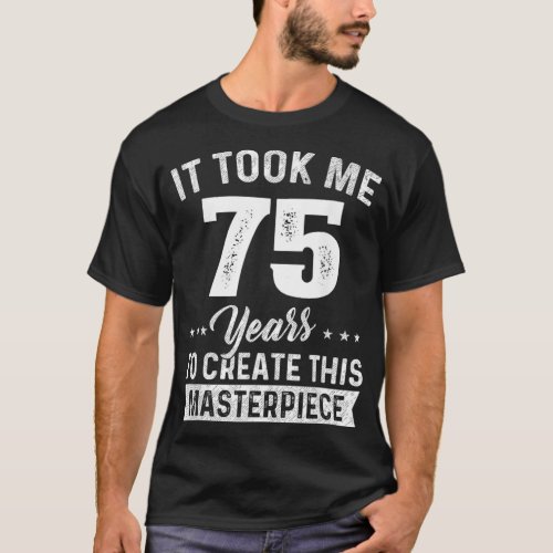 It Took Me 75 Years Masterpiece 75th Birthday 75 Y T_Shirt