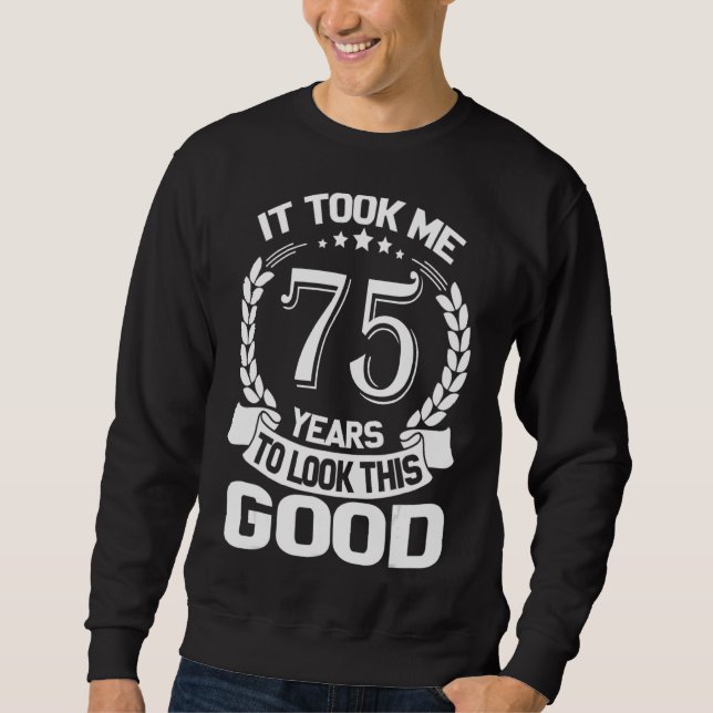 It Took Me 75 Years To Look This Good Funny 75th B Sweatshirt (Front)