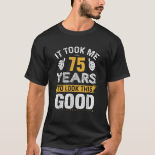 It Took Me 75 Years to Look This Good Funny 75th B T-Shirt