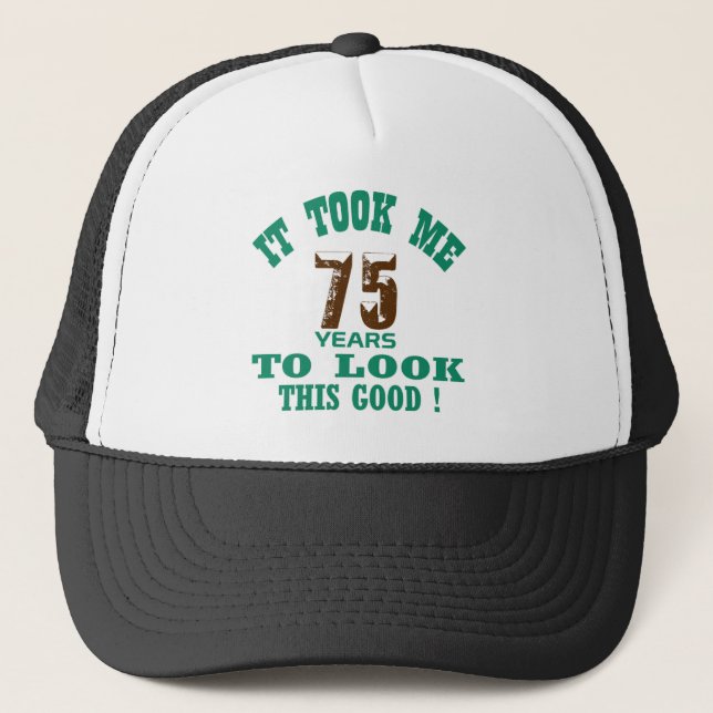 It took me 75 years to look this good ! trucker hat (Front)