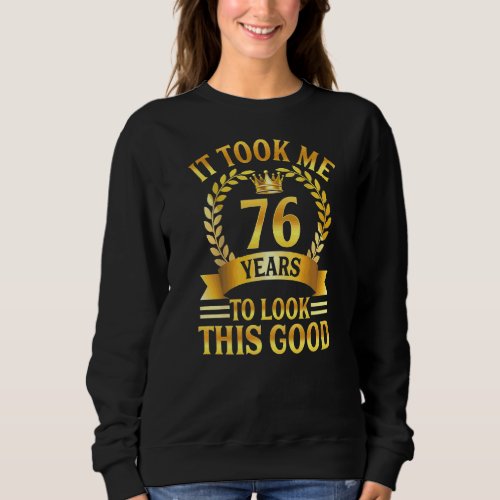 It Took Me 76 Years To Look This Good 76th Bday Ki Sweatshirt