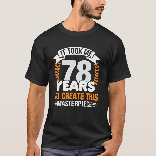 It Took Me 78 Years To Create This Masterpiece 78T T-Shirt (Front)
