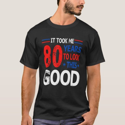 It Took Me 80 Year To Look This Good 80th Birthday T_Shirt