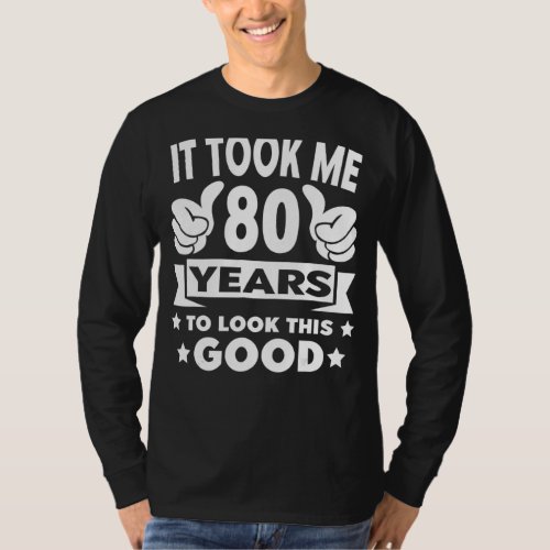 It Took Me 80 Years 80th Birthday Decorations Part T_Shirt