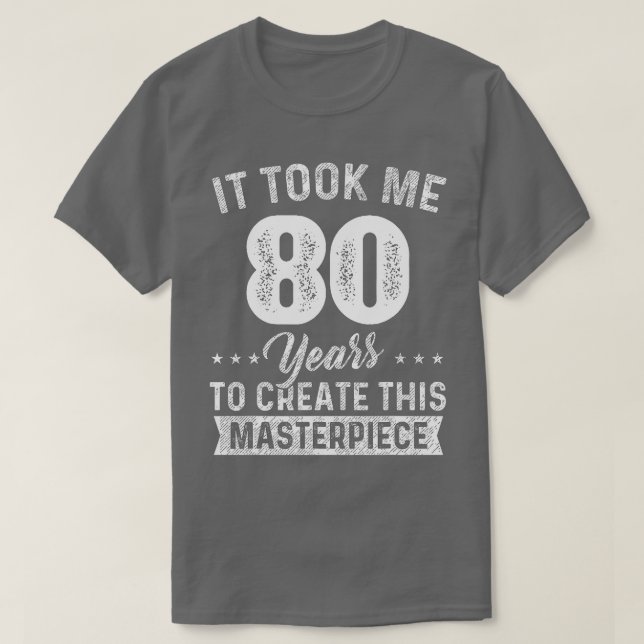 It Took Me 80 Years Masterpiece 80th Birthday 80 Y T-Shirt (Design Front)