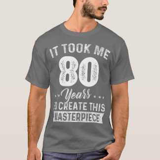 It Took Me 80 Years Masterpiece 80th Birthday 80 Y T-Shirt