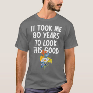 It Took Me 80 Years To Look This Good 80th Birthda T-Shirt