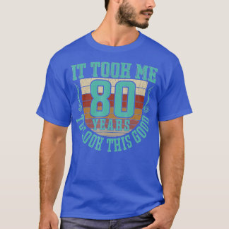 It took me 80 years to look this good 80th Birthda T-Shirt