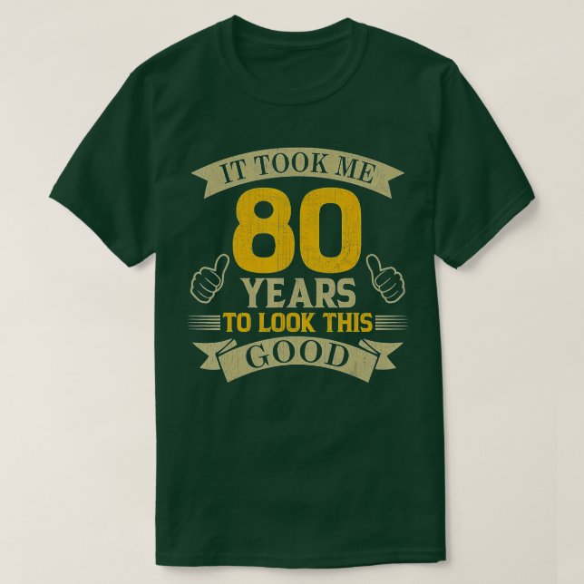It Took Me 80 Years to Look This Good 80th Birthda T-Shirt (Design Front)