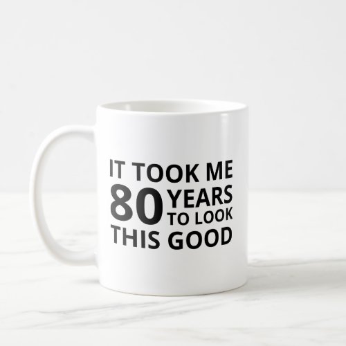 It Took Me 80 Years To Look This Good 80th Gifts Coffee Mug