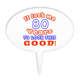 It Took Me 80 Years To Look This Good Cake Topper