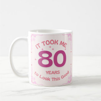 It Took Me 80 Years to Look This Good Coffee Mug