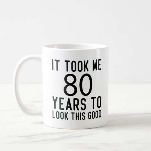 It Took Me 80 Years To Look This Good Coffee Mug