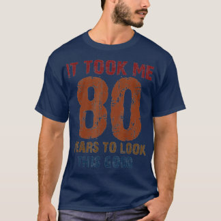 It Took Me 80 Years To Look This Good Funny 80th B T-Shirt