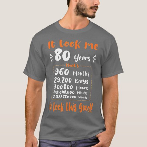 It Took Me 80 Years To Look This Good _ Funny 80th T_Shirt