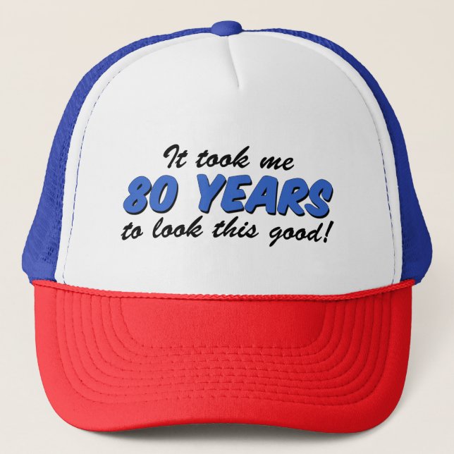 It Took Me 80 Years To Look This Good Hat (Front)