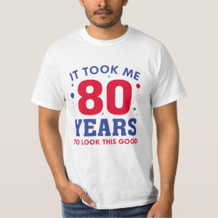 It Took Me 80 Years To Look This Good T-Shirt