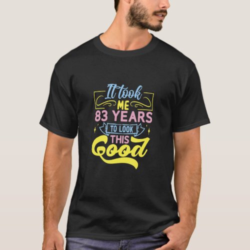 It Took Me 83 Years To Look This Good T_Shirt
