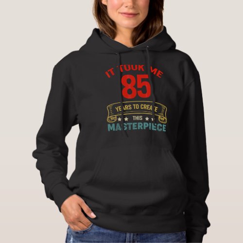 It Took Me 85 Years To Create This Masterpiece 85t Hoodie