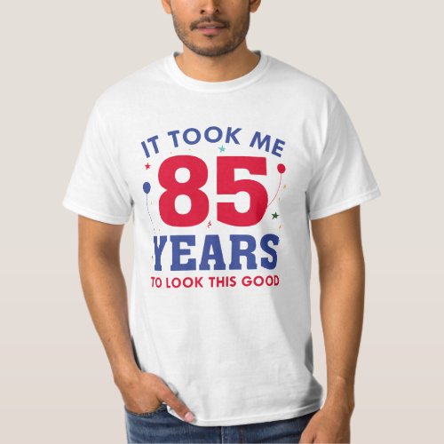It Took Me 85 Years To Look This Good T_Shirt