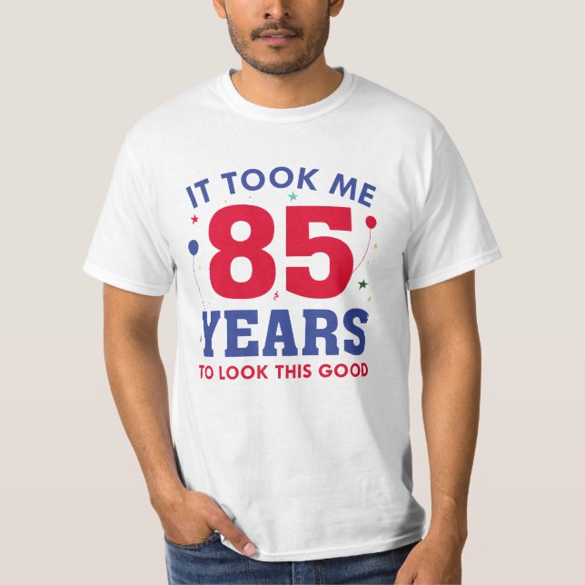 It Took Me 85 Years To Look This Good T-Shirt (Front)