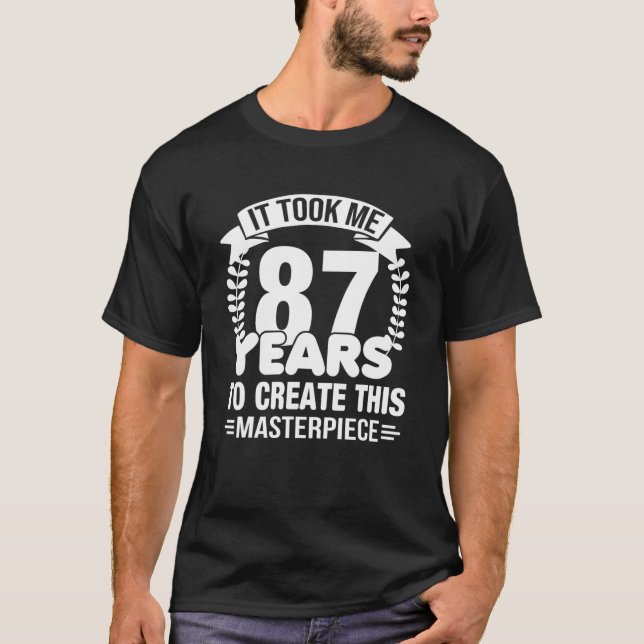 It Took Me 87 Years To Create This Masterpiece 87T T-Shirt (Front)